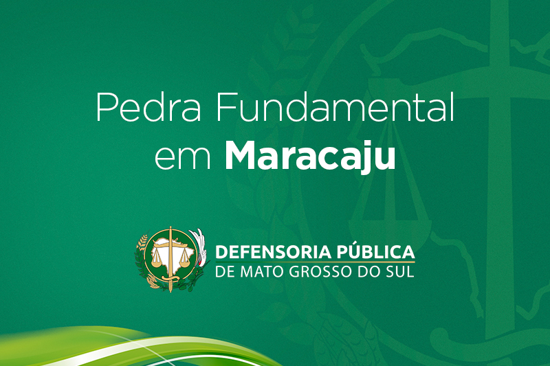 Defensoria Pública e Governo do Estado lançam Pedra Fundamental em Maracaju dia 16/10
